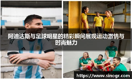 阿迪达斯与足球明星的精彩瞬间展现运动激情与时尚魅力