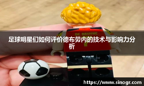 足球明星们如何评价德布劳内的技术与影响力分析